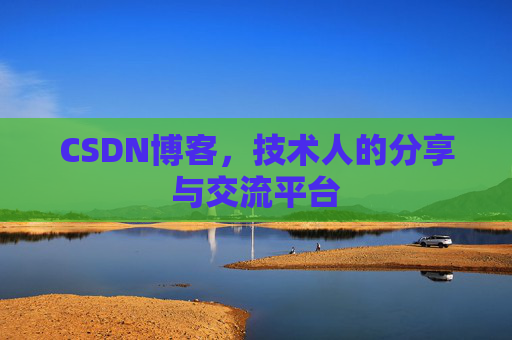 CSDN博客，技术人的分享与交流平台
